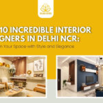 Top 10 Incredible Interior Designers in Delhi NCR: Transform Your Space with Style and Elegance