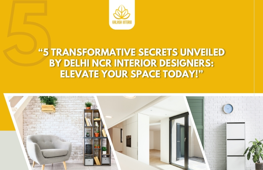 "5 Transformative Secrets Unveiled by Delhi NCR Interior Designers: Elevate Your Space Today!"