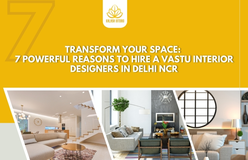 Transform Your Space: 7 Powerful Reasons to Hire a Vastu Interior Designers in Delhi NCR