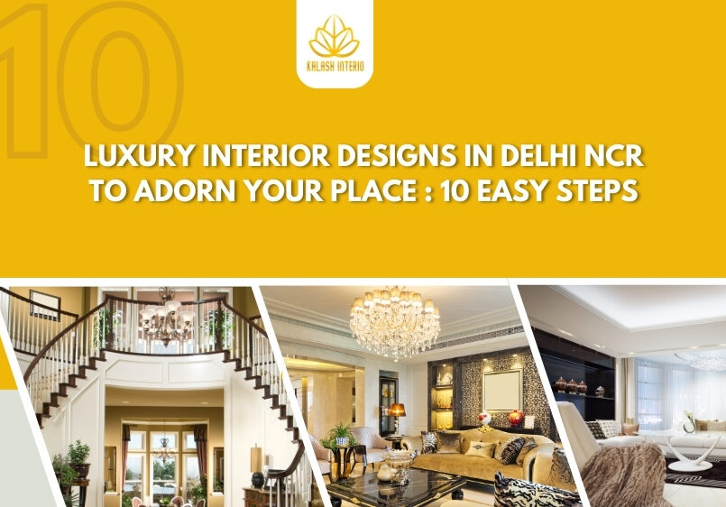 Luxury Interior Designs in Delhi NCR to adorn your place : 10 easy steps