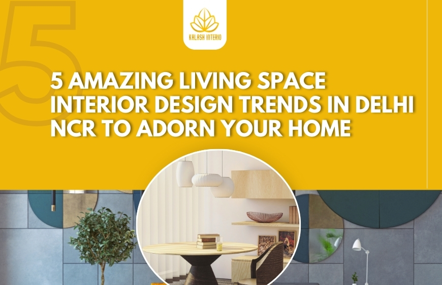 5 amazing living space interior design trends in Delhi NCR to adorn your home