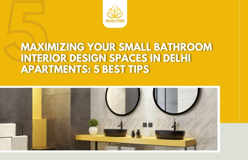 Maximizing your Small Bathroom interior design Spaces in Delhi Apartments: 5 best tips